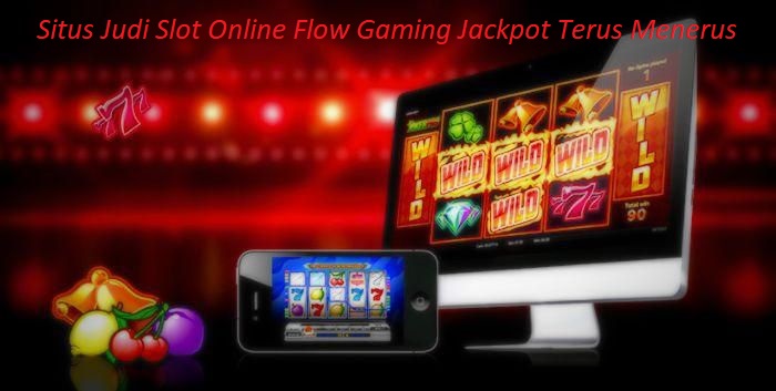 Situs Judi Slot Online Flow Gaming Jackpot Terus Menerus