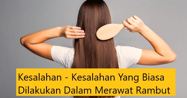 Kesalahan – Kesalahan Yang Biasa Dilakukan Dalam Merawat Rambut